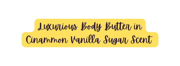 Luxurious Body Butter in Cinammon Vanilla Sugar Scent